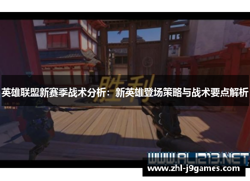 英雄联盟新赛季战术分析：新英雄登场策略与战术要点解析