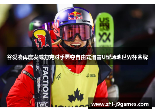 谷爱凌再度发威力克对手勇夺自由式滑雪U型场地世界杯金牌