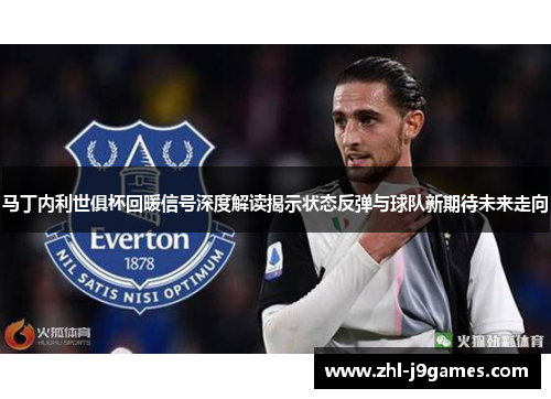 马丁内利世俱杯回暖信号深度解读揭示状态反弹与球队新期待未来走向 马丁内利世俱杯回暖信号深度解读揭示状态反弹与球队新期待未来走向