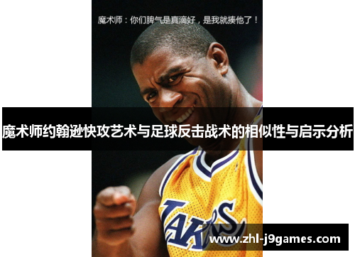 魔术师约翰逊快攻艺术与足球反击战术的相似性与启示分析 魔术师约翰逊快攻艺术与足球反击战术的相似性与启示分析