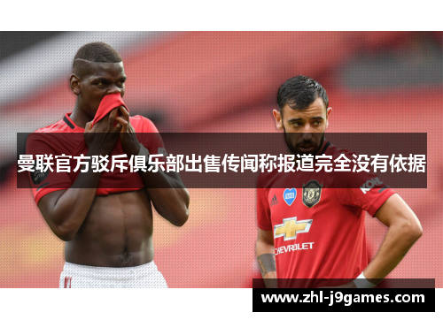 曼联官方驳斥俱乐部出售传闻称报道完全没有依据 曼联官方驳斥俱乐部出售传闻称报道完全没有依据