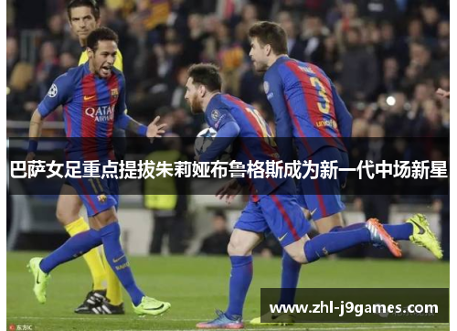 巴萨女足重点提拔朱莉娅布鲁格斯成为新一代中场新星