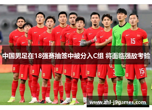 中国男足在18强赛抽签中被分入C组 将面临强敌考验 中国男足在18强赛抽签中被分入C组 将面临强敌考验