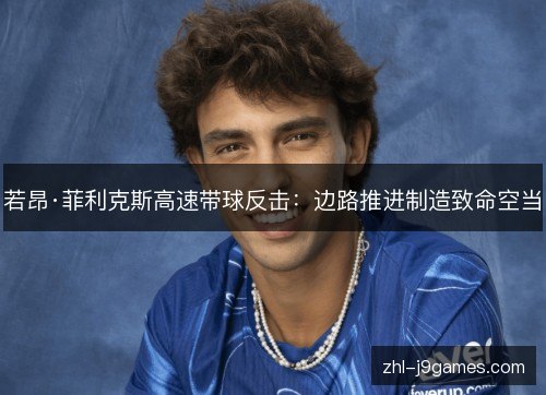 若昂·菲利克斯高速带球反击：边路推进制造致命空当